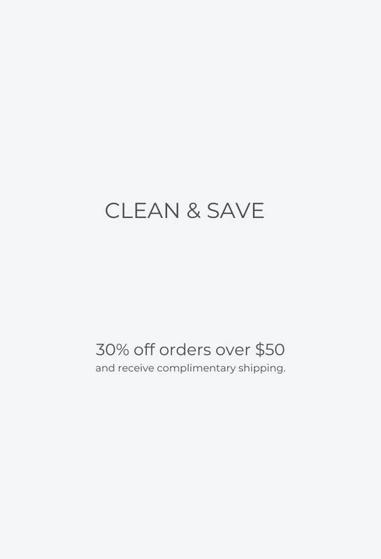 CLEAN & SAVE - 30% OFF WHEN YOU SPEND $50 - WITH COMPLIMENTARY SHIPPING